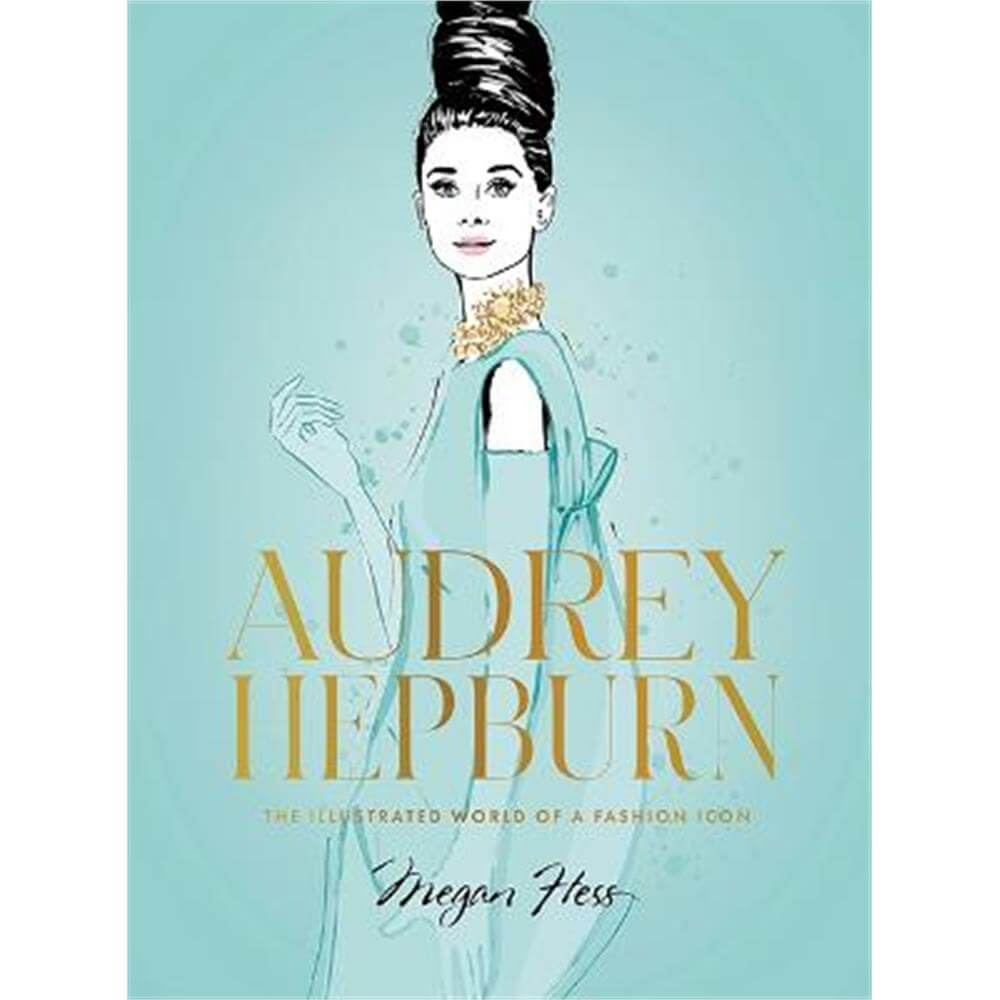 Audrey Hepburn: The Illustrated World of a Fashion Icon (Hardback) - Megan Hess
